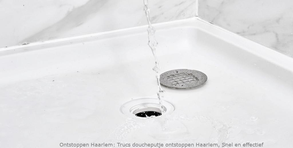 Trucs doucheputje ontstoppen Haarlem, Snel en effectief